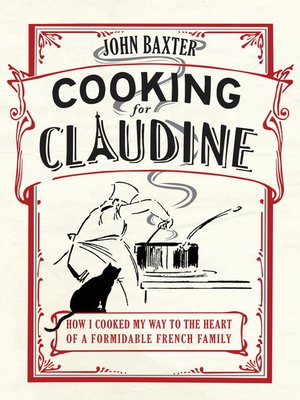Cooking for Claudine--How I Cooked My Way into the Heart of a Formidable French Family - ebook
